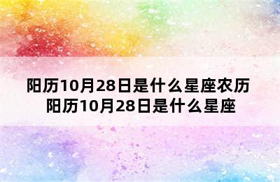 阳历10月28日是什么星座农历 阳历10月28日是什么星座